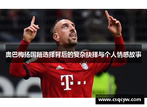 奥巴梅扬国籍选择背后的复杂抉择与个人情感故事